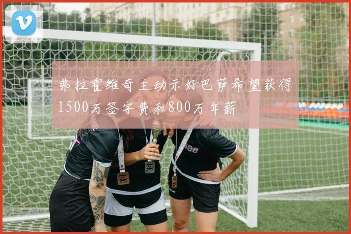 弗拉霍维奇主动示好巴萨希望获得1500万签字费和800万年薪